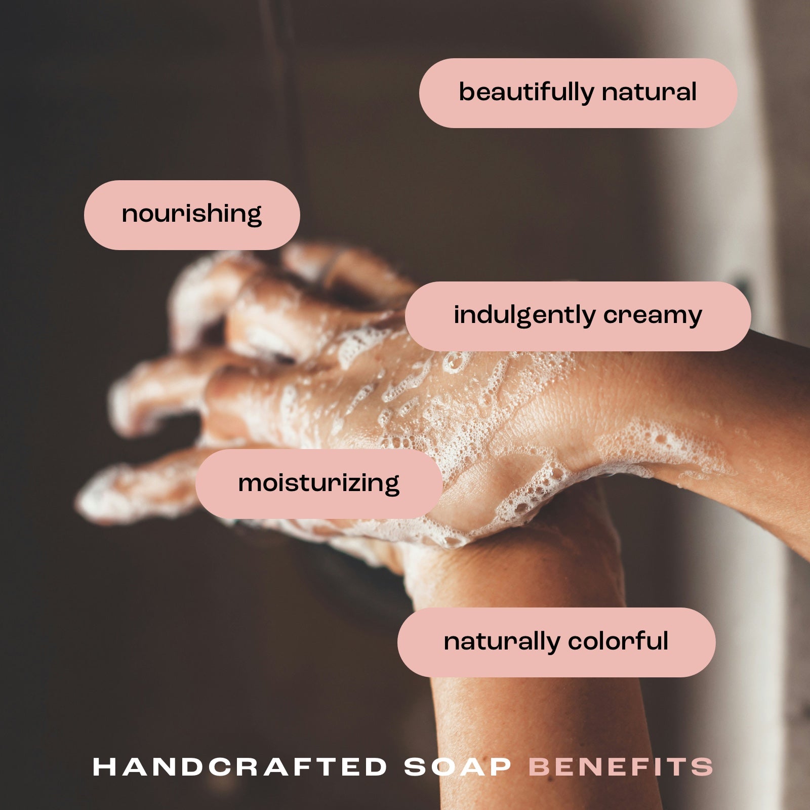 woman washing hands with handcrafted bar soap. showing listed benefits: beautifully natural, nourishing, indulgently creamy, moisturizing and naturally colorful