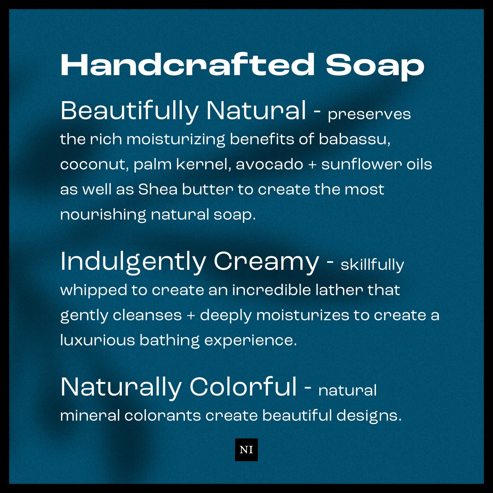 benefits of handcrafted bar soap: beautifully natural, indulgently creamy and naturally colorful.