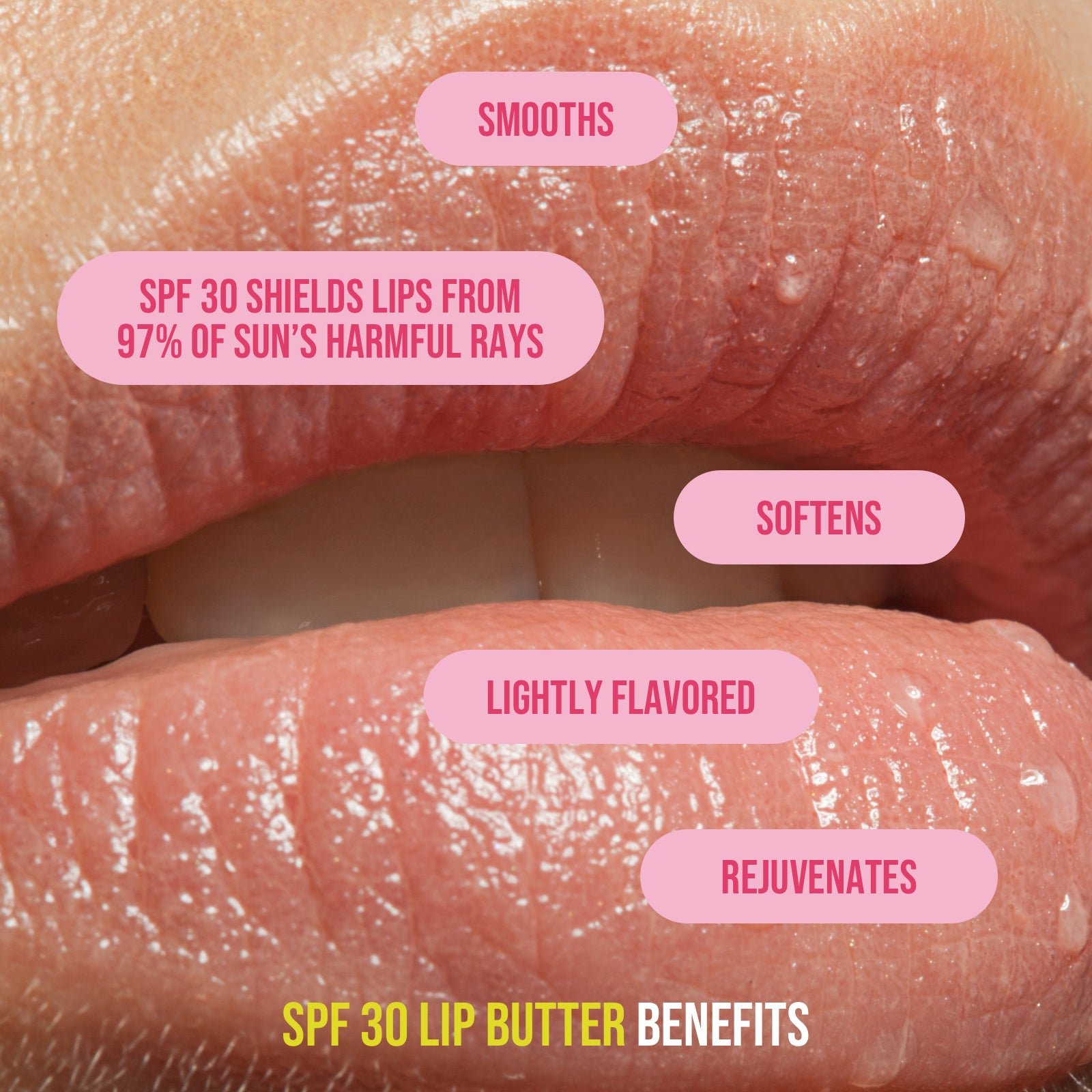 close up of woman's lips with listed benefits of spf 30 lip butter: smooths, spf 30 shields lips from 97% of sun's harmful rays, softens, lightly flavored, rejuvenates