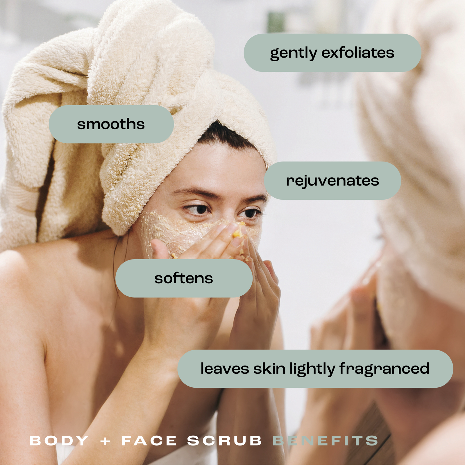 a woman using body and face scrub on her face in a mirror with the benefits listed: gently exfoliates, smooths, rejuvenates, softens, leaves skin lightly fragranced
