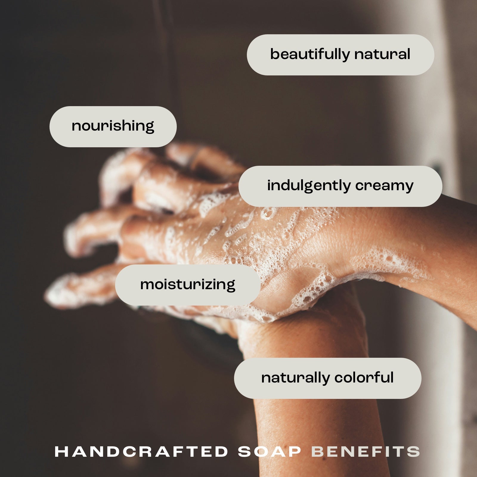 woman washing hands with handcrafted bar soap showing listed benefits: beautifully natural, nourishing, indulgently creamy, moisturizing and naturally colorful.