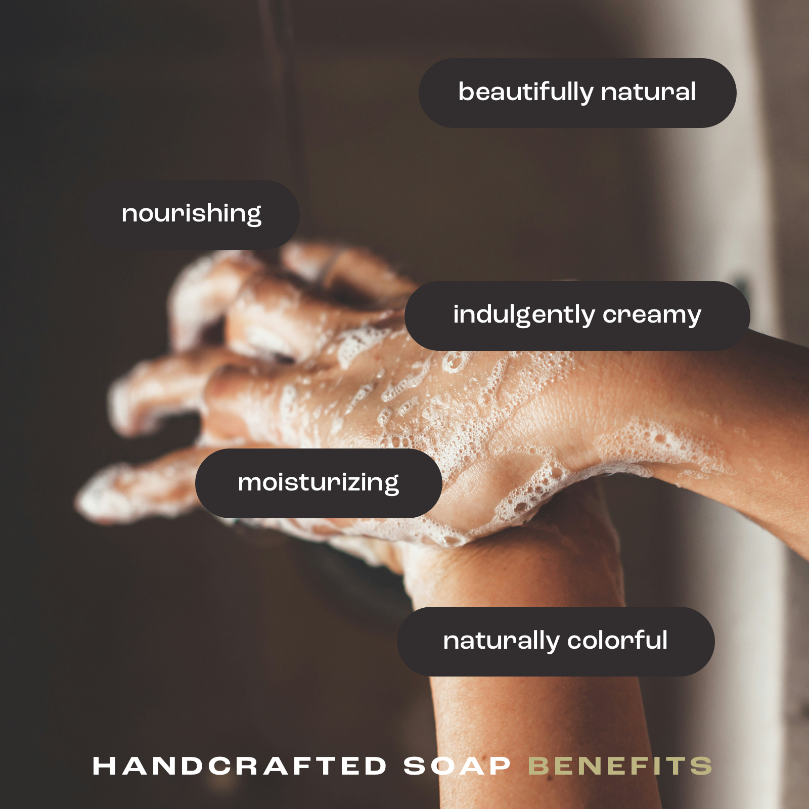 woman washing hands with handcrafted bar soap showing listed benefits: beautifully natural, nourishing, indulgently creamy, moisturizing and naturally colorful.
